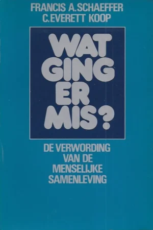 Wat ging er mis ? : De verwording van de menselijke samenleving – Francis A. Schaeffer, C. Everett Koop Weekendaanbieding
