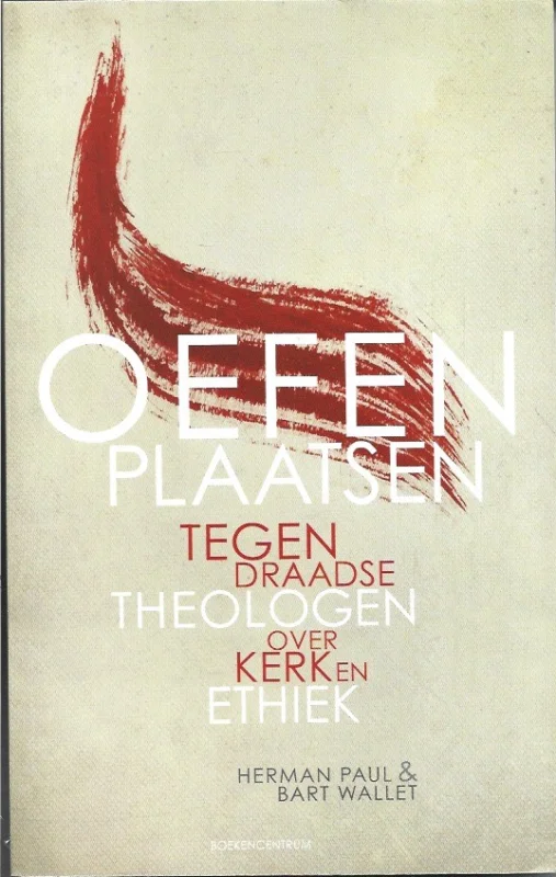Nu Kopen Oefenplaatsen : Tegendraadse theologen over kerk en ethiek – Herman Paul & Bart Wallet