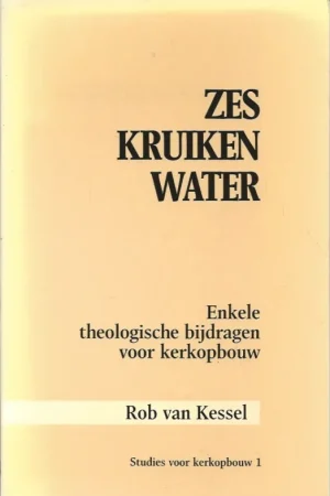Zes kruiken water : enkele theologische bijdragen voor kerkopbouw – Rob van Kessel Hoge Kwaliteit
