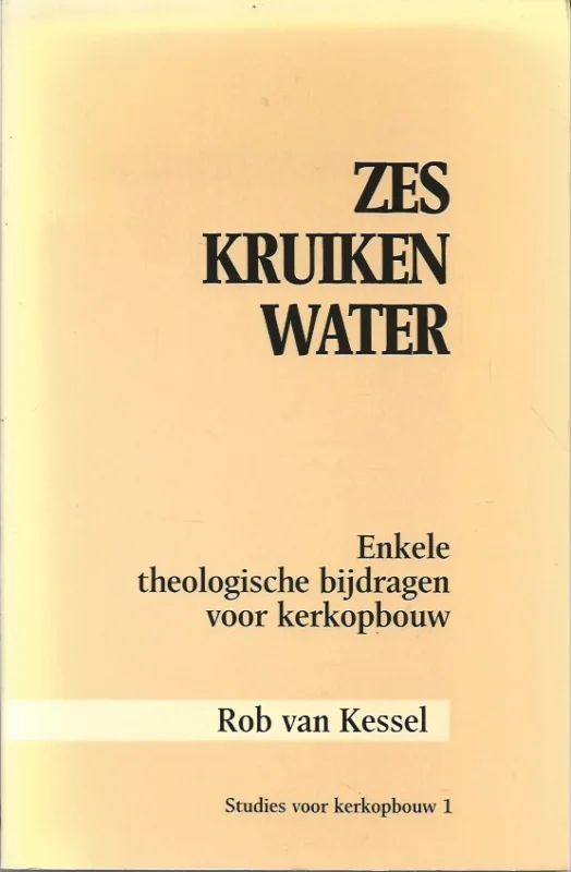 Zes kruiken water : enkele theologische bijdragen voor kerkopbouw – Rob van Kessel Hoge Kwaliteit