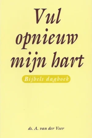 Beperkt Aanbod Vul opnieuw mijn hart : Bijbels dagboek – Ds. A. van der Veer