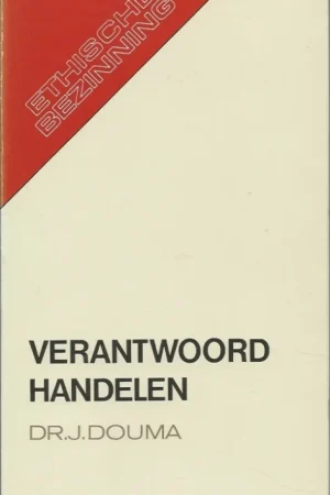 Weekendaanbieding Verantwoord handelen : inleiding in de christelijke ethiek– Dr. J. Douma(5e druk)