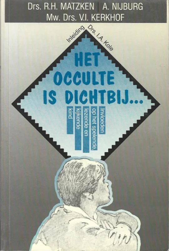 Het occulte is dichtbij … : invloeden op het spelende, lezende en kijkende kind – R.H. Matzken, A. Nijburg, V.I. Kerkhof ; ingeleid door I.A. Kole Speciale Aanbieding