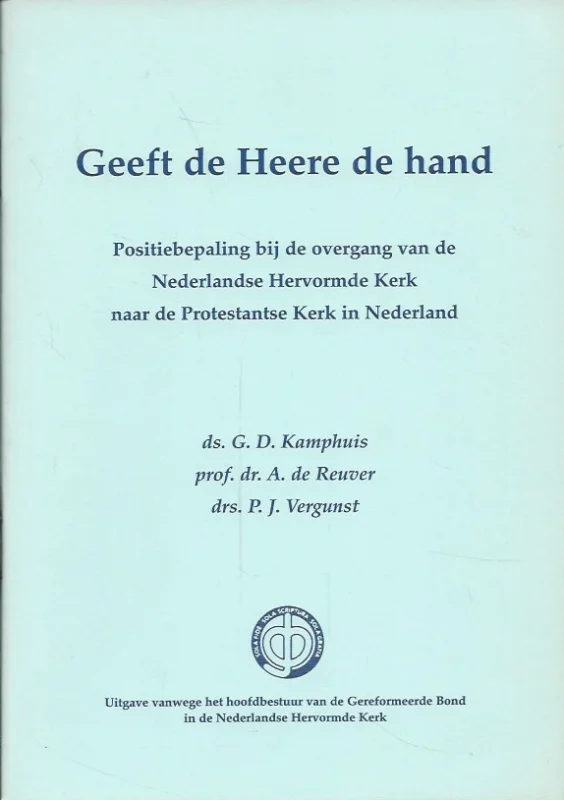 Geeft de Heere de hand : Positiebepaling bij de overgang van de Nederlandse Hervormde Kerk naar de Protestantse Kerk in Nederland – G.D. Kamphuis, A. de Reuver, P.J. Vergunst Beperkte Voorraad