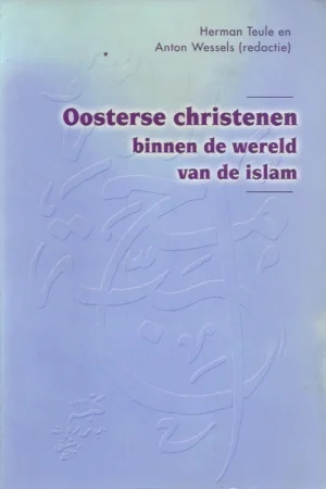 Alleen Vandaag Oosterse christenen binnen de wereld van de islam – Herman Teule en Anton Wessels (redactie).