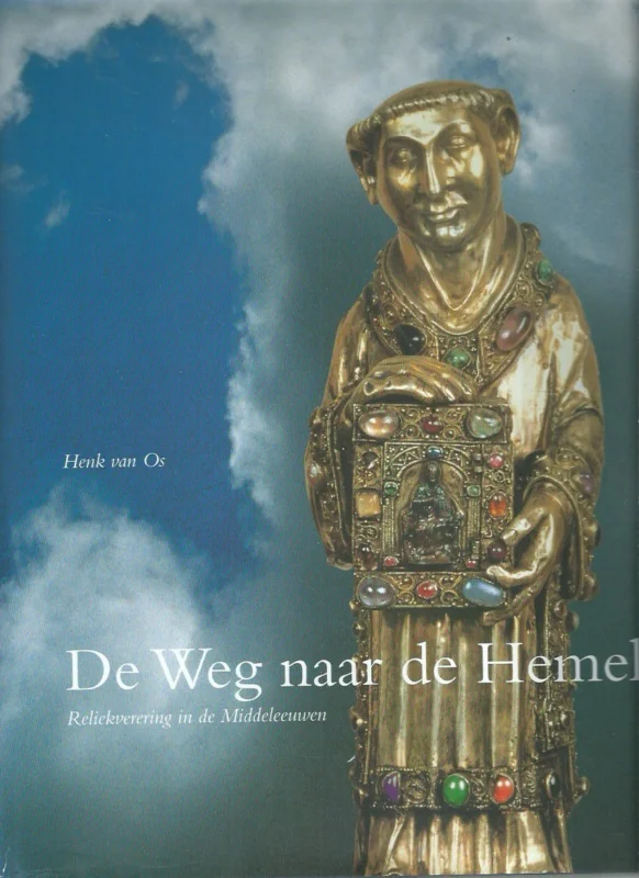 Nieuw De Weg naar de Hemel : Reliekverering in de Middeleeuwen – Henk van Os