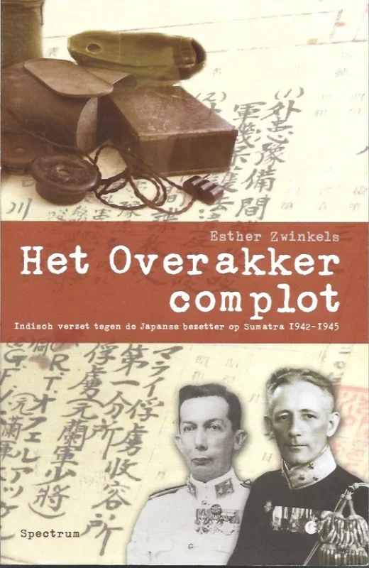 Dagaanbieding Het Overakker-complot : Indisch verzet tegen de Japanse bezetter op Sumatra 1942-1945–Esther Zwinkels