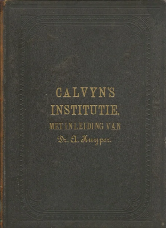 Superprijs Institutie ofte Onderwijsinghe in de Christelicke Religie. In vier boeken beschreven door Johannes Calvinus – met inleiding van Dr. A. Kuyper (1889)