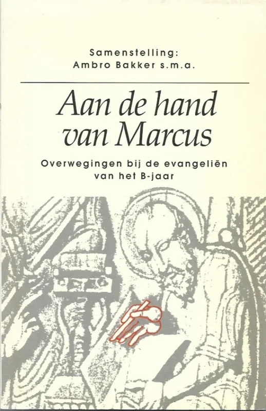 Aan de hand van Marcus : overwegingen bij de evangeliën van het B-jaar – Samenstelling Ambro Bakker Beperkt Aanbod