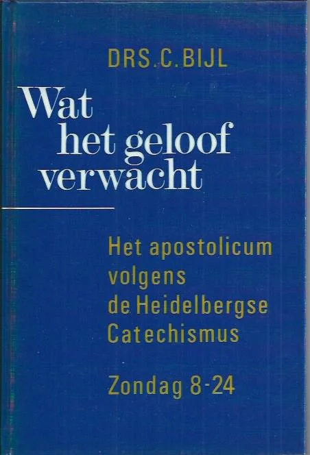 Wat het geloof verwacht : Het apostolicum volgens de Heidelbergse Catechismus : Zondag 8-24 – Drs. C. Bijl Dagaanbieding