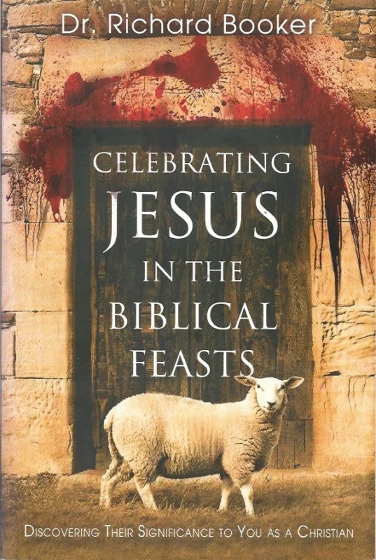 Celebrating Jesus in the Biblical Feasts : Discovering Their Significance to You as a Christian – Dr. Richard Booker Bestseller