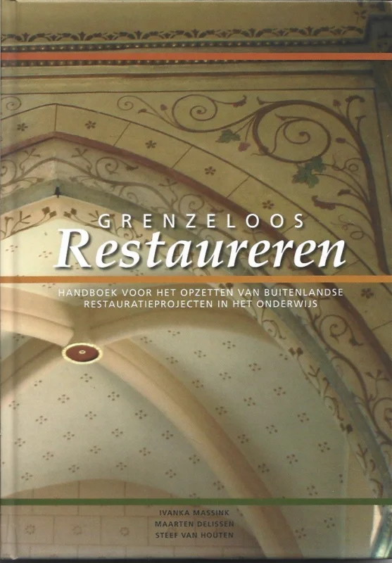 Grenzeloos Restaureren : Handboek voor het opzetten van buitenlandse restauratieprojecten in het onderwijs – Ivanka Massink, Maarten Delissen, Steef van Houten Tijdelijk Beschikbaar