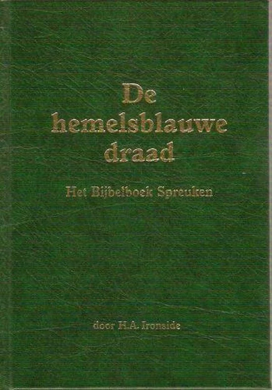 De hemelsblauwe draad : een overdenking over het bijbelboek Spreuken – door H.A. Ironside (2e Nederlandse uitgave, 2001) Korting