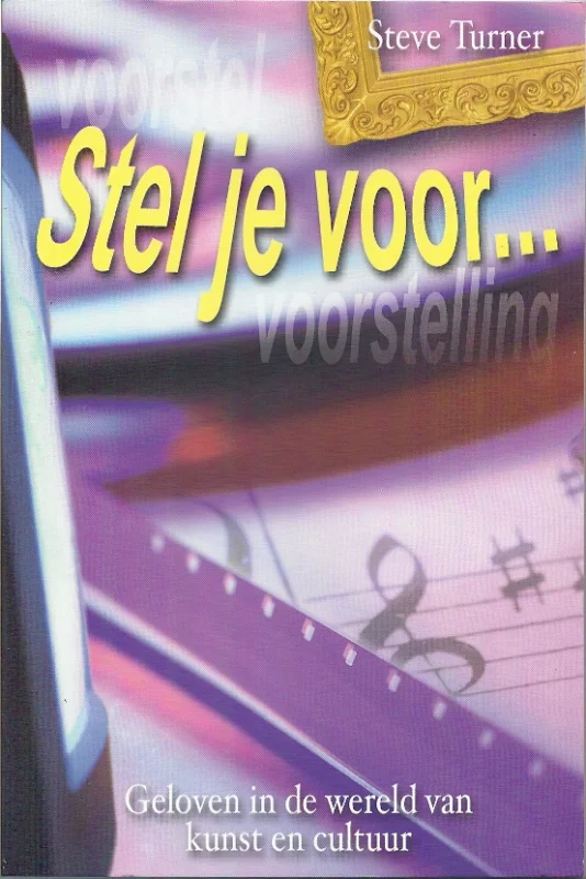 Stel je voor… : geloven in de wereld van kunst en cultuur– Steve Turner Hete Deal