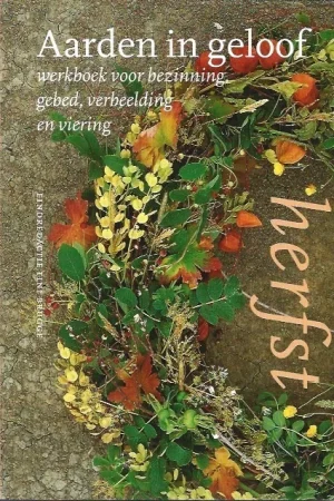 Aarden in geloof : Herfst : van Sint-Michaël tot Advent : werkboek voor bezinning, gebed, verbeelding en viering – eindredactie Tini Brugge Tijdelijk Beschikbaar