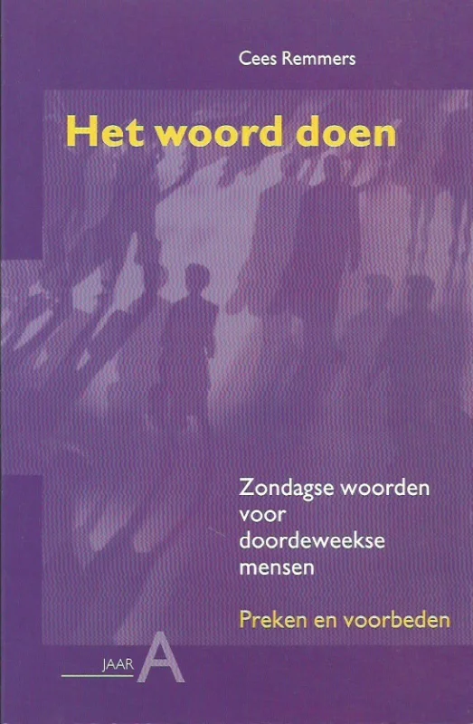 Tijdelijk Beschikbaar Het woord doen : zondagse woorden voor doordeweekse mensen : preken en voorbeden : Jaar A – Cees Remmers