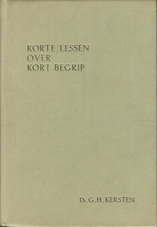 Finale Uitverkoop Korte lessen over kort begrip : voor Katechisanten – Ds. G.H. Kersten (5e druk)