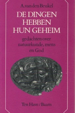 Aanbieding De dingen hebben hun geheim : gedachten over natuurkunde, mens en God – A. van den Beukel(15e druk)