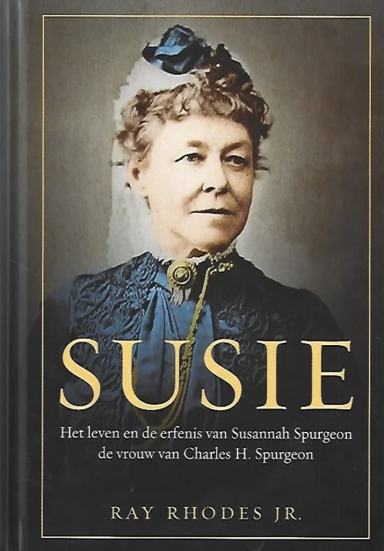 Laatste Kans Susie : Het leven en de erfenis van Susannah Spurgeon, de vrouw van Charles H. Spurgeon – Ray Rhodes Jr.