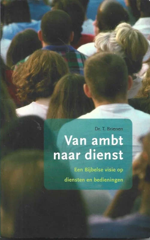Van ambt naar dienst : Een Bijbelse visie op diensten en bedieningen – Dr. T. Brienen Voordeelprijs