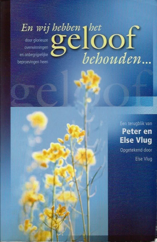En wij hebben het geloof behouden : een terugblik van Peter en Else Vlug – opgetekend door Else Vlug Dagaanbieding