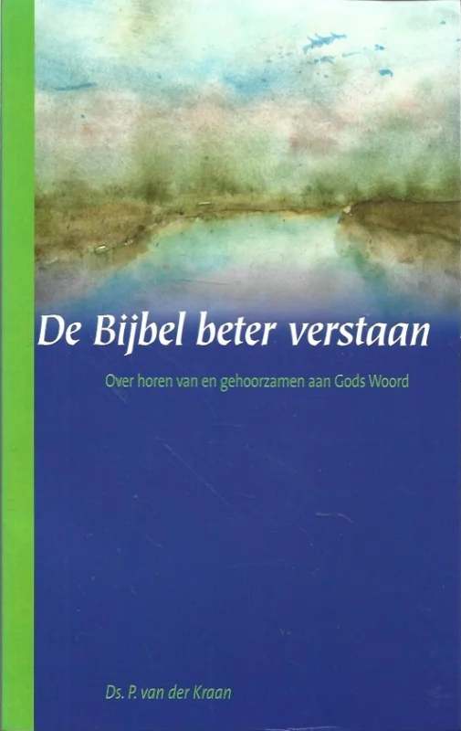 De Bijbel beter verstaan : Over horen van en gehoorzamen aan Gods Woord – Ds. P. van der Kraan Tijdelijk Beschikbaar