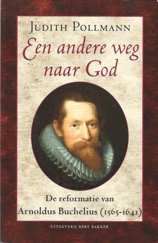 Exclusieve Aanbieding Een andere weg naar God : De reformatie van Arnoldus Buchelius (1565-1641) – Judith Pollmann