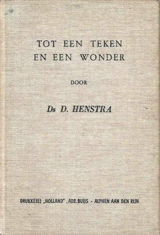 Tot een teken en een wonder : Een woord over ons kerkelijk beginsel ter voorlichting inzonderheid van de jonge leden onzer kerken – Ds. D. Henstra Betaalbaar