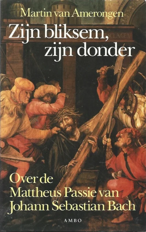 Zijn bliksem, zijn donder : Over de Mattheus-Passie van Johann Sebastian Bach – Martin van Amerongen Aanbieding