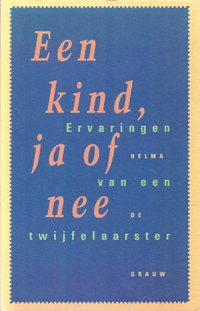 Een kind, ja of nee : Ervaring van een twijfelaarster – Helma de Grauw Betrouwbaar
