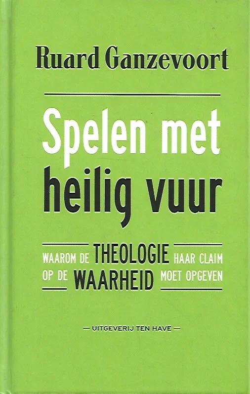 Laatste Versie Spelen met heilig vuur : Waarom de theologie haar claim op de waarheid moet opgeven – Ruud Ganzevoort