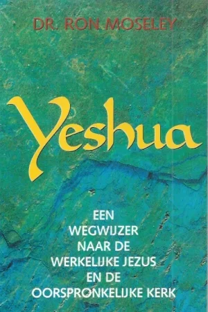Yeshua : Een wegwijzer naar de werkelijke Jezus en de oorspronkelijke kerk – Ron Moseley Express Levering