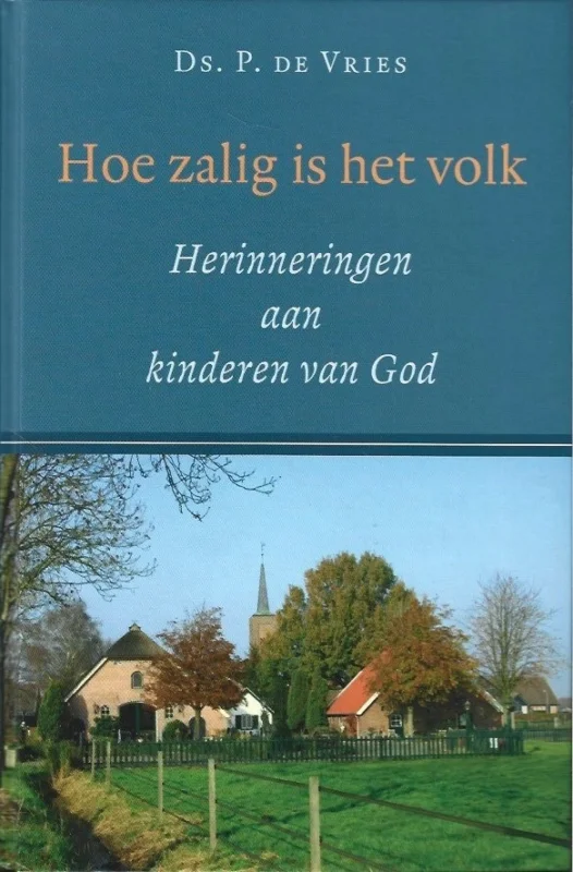 Exclusieve Aanbieding Hoe zalig is het volk : herinneringen aan kinderen van God – Ds. P. de Vries