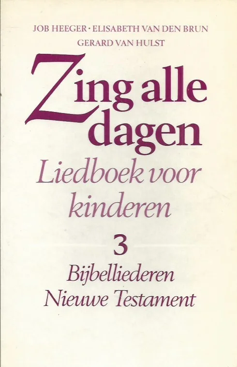 Zing alle dagen : liedboek voor kinderen, Deel 3 : Bijbelliederen Nieuwe Testament – samengesteld door Job Heeger, Elisabeth van den Brun, Gerard van Hulst Finale Uitverkoop