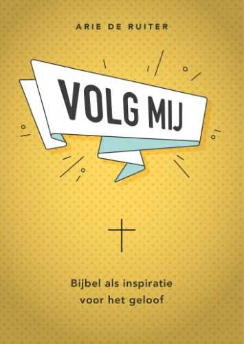 Lage Prijs Volg mij - Bijbel als inspiratie voor het geloof - Arie de Ruiter