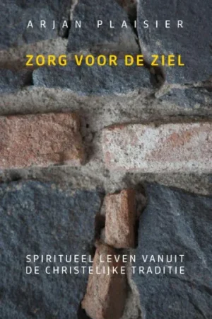 Zorg voor de ziel - Spiritueel leven vanuit de christelijke traditie - Arjan Plaisier Betaalbaar