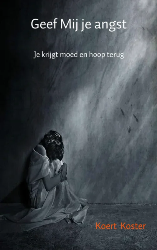 Geef Mij je angst - Je krijgt er moed en hoop voor terug - Koert Koster Laatste Kans