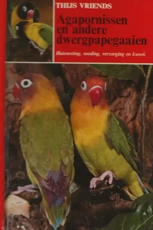 Superprijs Agapornissen en .andere . Dwergpapegaaien Huisvesting, Voeding, Verzorging en Kweek Vriends Thijs Omslagfoto’s A. van den Nieuwenhuizen