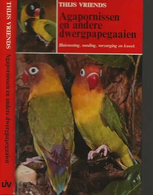 Superprijs Agapornissen en .andere . Dwergpapegaaien Huisvesting, Voeding, Verzorging en Kweek Vriends Thijs Omslagfoto’s A. van den Nieuwenhuizen