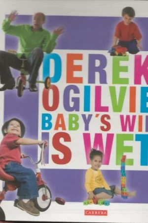 Beperkte Voorraad Baby’s wil is wet De handleiding voor papa’s en mama’s met probleemkinderen Derek Ogilvie met tekeningen van Natascha Stenvert
