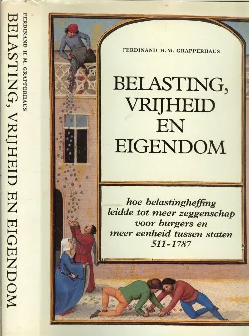 Flitsaanbieding Belasting, vrijheid en eigendom. Hoe belastingheffing leidde tot meer zeggenschap voor burgers en meer eenheid tussen staten 511-1787 Grapperhaus, Ferdinand .H.M.
