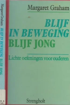 Alleen Vandaag Blijf in beweging Blijf jong Lichte oefeningen voor iedere oudere voor zichzelf kan uit voeren Graham Margaret Vertaald uit het engels door Chris Mouwen en illustraties Paul Sanders