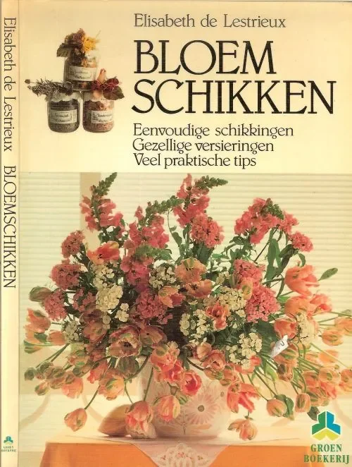 Gecertificeerd Bloemschikken .. Eenvoudige schikkingen, gezellige versieringen, veel praktische tips