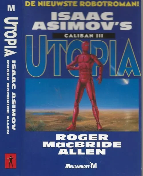 Caliban – III Utopia Met de oorspronkelijke wetten der robotica Asimov Isaac Asimov (1920-1992) werd als Isaak Judovitsj Ozimov geboren in het Russissche Petrovitsj, Vertaling Maarten Meeuwes Gecertificeerd