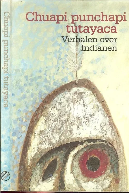 Chuapi Punchapi Tutayaca Verhalen over Indianen. Arguedas José Maria Uit het Spaans vertaald door Emmy Kwant Hermien Gaikhorst met Mariolein Sabarte-Belacortu en Mieke Westra Omslag Peter van Hugten. Korting