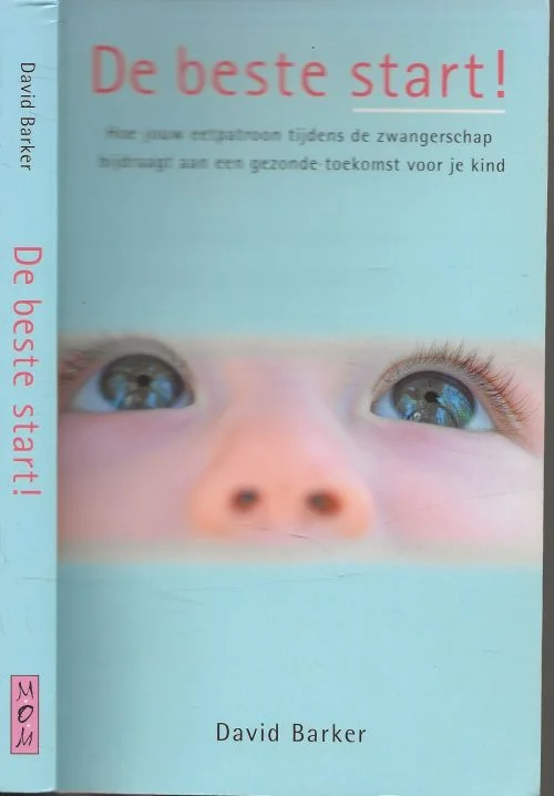 Finale Uitverkoop De beste start – Hoe jouw eetpatroon tijdens de zwangerschap bijdraagt aan een gezonde toekomst voor je kind David Barker Nederlandse vertaling Ammerins Moss – de Boer Babylonia