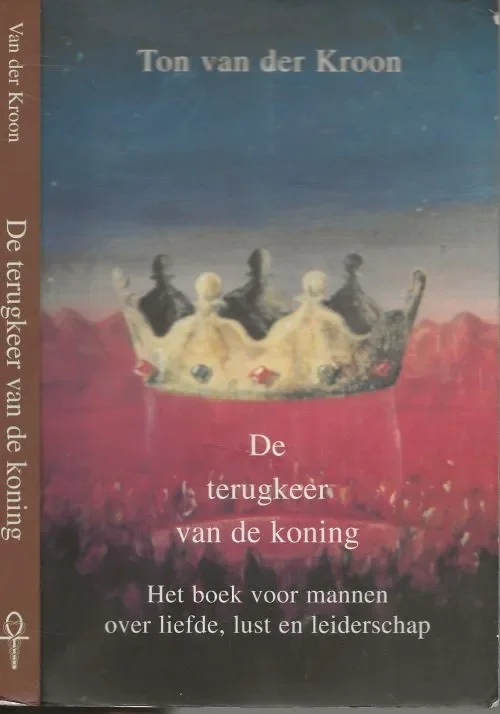 De Terugkeer van de Koning – het boek voor mannen over liefde, lust en leiderschap Ton van der Kroon (1965) Must-Have