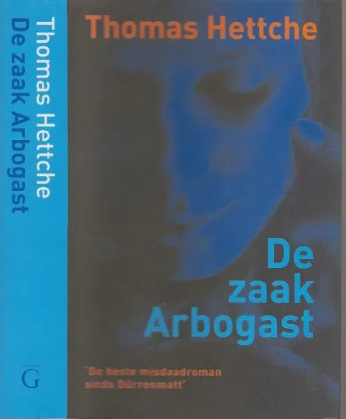 De zaak Arbogast Hettche, Thomas Vertaald door Wilfried Oranje Omslagfoto Sanne Sannes Laatste Versie