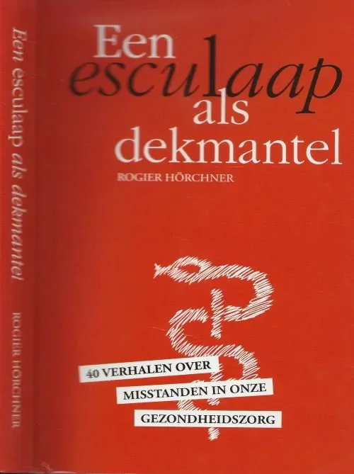Een Esculaap als Dekmantel Veertig verhalen over misstanden in de Nederlandse gezondheidszorg.Hörchner MScN Rogier Vormgeving en Opmaak Ankie de Feijter Koopje