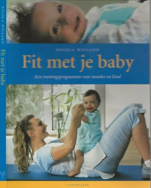 Fit met je Baby een Trainingsrogramma voor Moeder en Kind Willand, Nicola . Vertaling Lisa Scargo te Hoorn Illustraties Andrea Leiber te Munchen Actieprijs